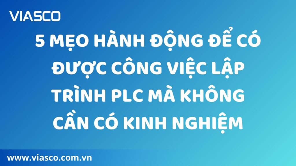 5 MẸO HÀNH ĐỘNG ĐỂ CÓ ĐƯỢC CÔNG VIỆC LẬP TRÌNH PLC MÀ KHÔNG CẦN CÓ KINH NGHIỆM