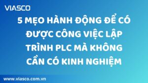 5 MẸO HÀNH ĐỘNG ĐỂ CÓ ĐƯỢC CÔNG VIỆC LẬP TRÌNH PLC MÀ KHÔNG CẦN CÓ KINH NGHIỆM