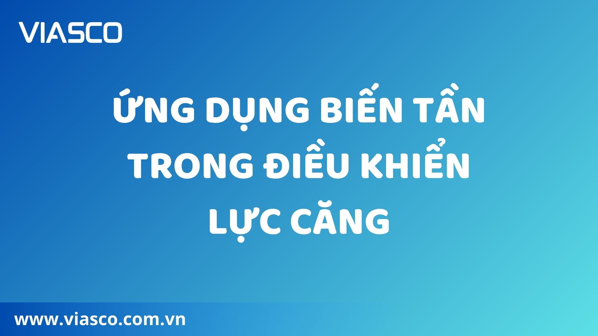 ỨNG DỤNG BIẾN TẦN TRONG ĐIỀU KHIỂN LỰC CĂNG - viasco